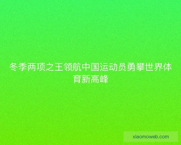 冬季两项之王领航中国运动员勇攀世界体育新高峰